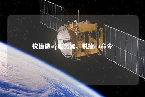 銳捷做ntp服務(wù)器、銳捷nat命令